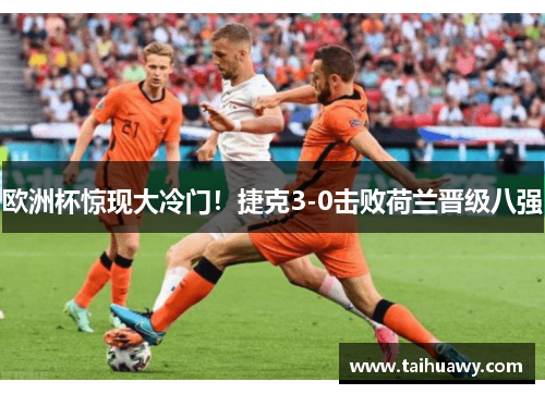 欧洲杯惊现大冷门！捷克3-0击败荷兰晋级八强