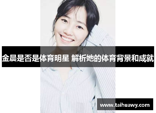 金晨是否是体育明星 解析她的体育背景和成就