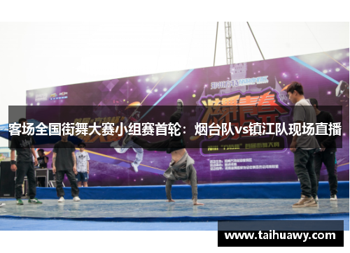 客场全国街舞大赛小组赛首轮：烟台队vs镇江队现场直播