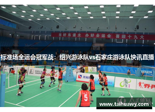 标准场全运会冠军战：绍兴游泳队vs石家庄游泳队快讯直播